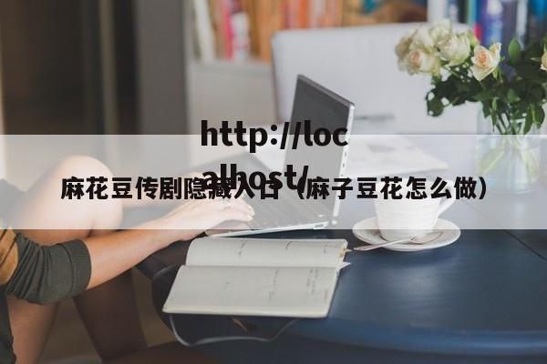 麻花豆传剧隐藏入口（麻子豆花怎么做）